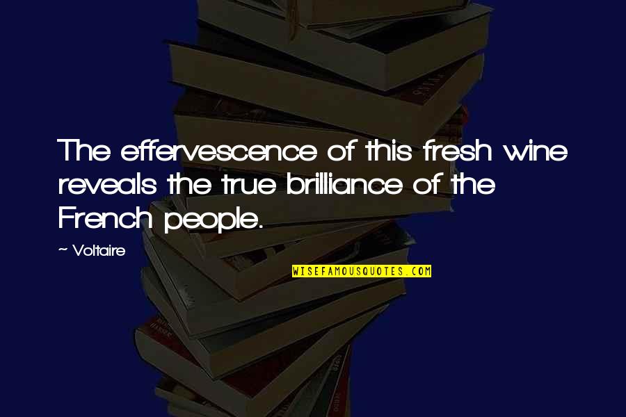 Ofourselves Quotes By Voltaire: The effervescence of this fresh wine reveals the