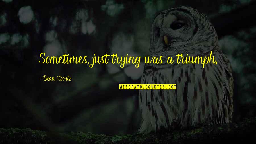 Ofprimitive Quotes By Dean Koontz: Sometimes, just trying was a triumph.