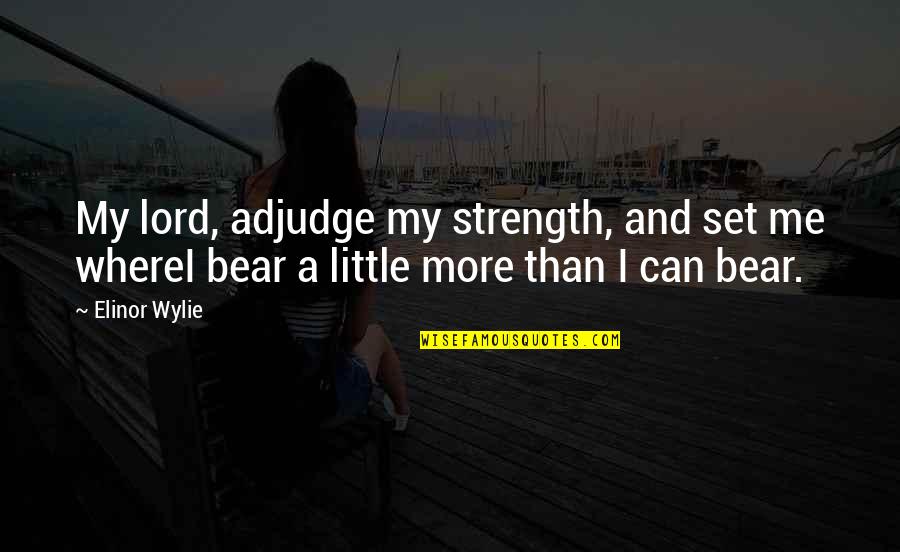 Ofreality Quotes By Elinor Wylie: My lord, adjudge my strength, and set me