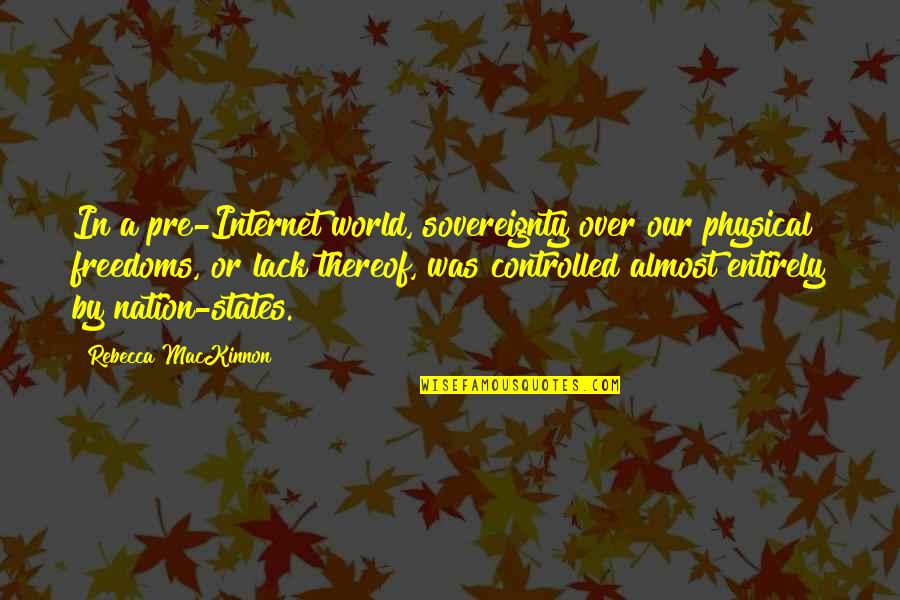 Ofrecio Quotes By Rebecca MacKinnon: In a pre-Internet world, sovereignty over our physical Ofrecio Quotes By Rebecca MacKinnon: In a pre-Internet world, sovereignty over our physical