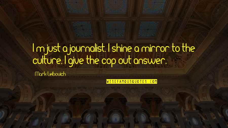 Ofreciste Conjugation Quotes By Mark Leibovich: I'm just a journalist. I shine a mirror