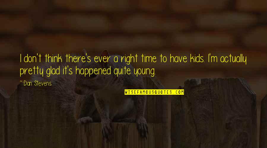 Ofrida Quotes By Dan Stevens: I don't think there's ever a right time