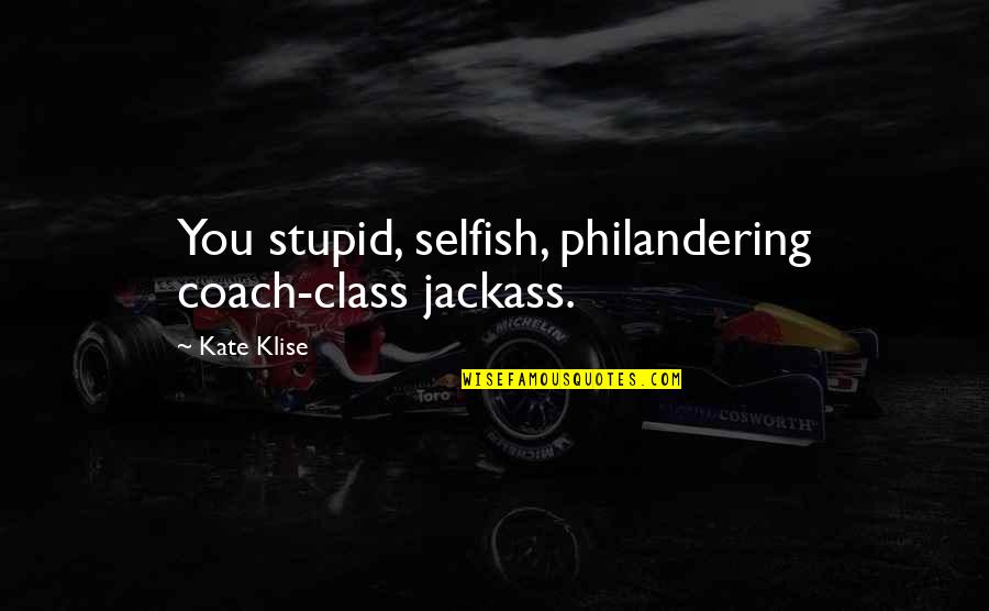 Ofrida Quotes By Kate Klise: You stupid, selfish, philandering coach-class jackass.