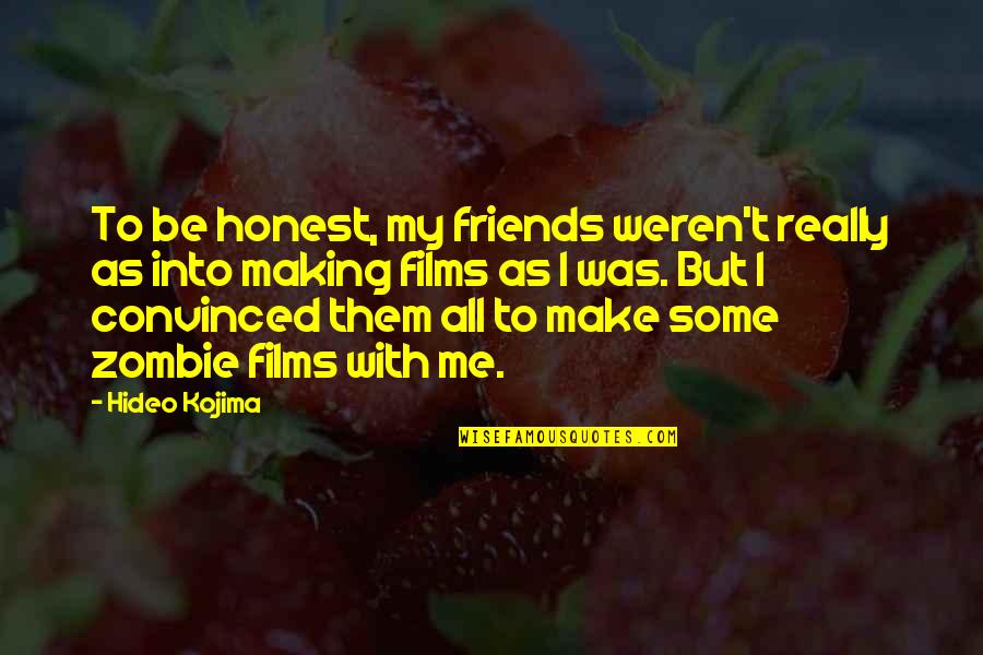 Ofsatyagraha Quotes By Hideo Kojima: To be honest, my friends weren't really as Ofsatyagraha Quotes By Hideo Kojima: To be honest, my friends weren't really as