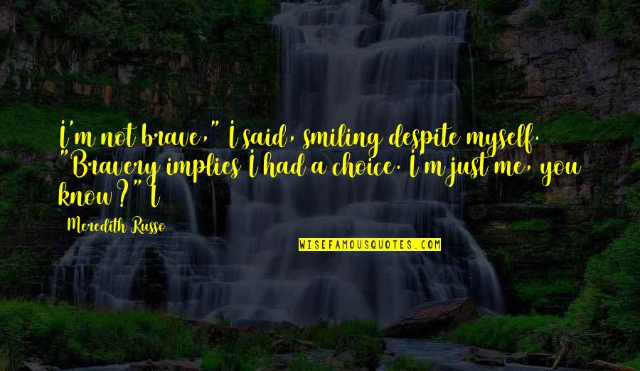 Ofsatyagraha Quotes By Meredith Russo: I'm not brave," I said, smiling despite myself. Ofsatyagraha Quotes By Meredith Russo: I'm not brave," I said, smiling despite myself.