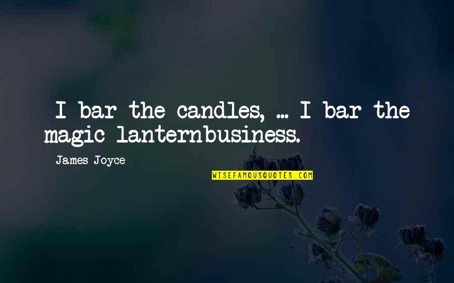 Oftanol Grub Quotes By James Joyce: -I bar the candles, ... I bar the