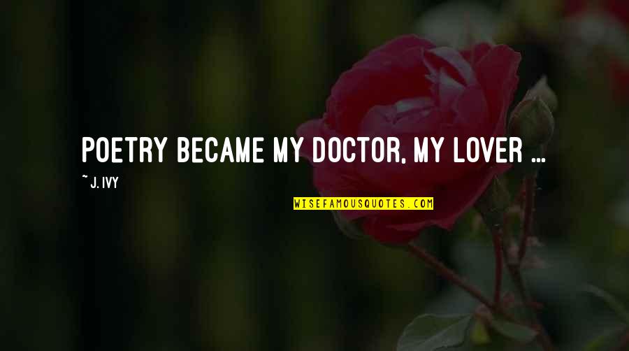 Oftedal Mediation Quotes By J. Ivy: Poetry became my doctor, my lover ...