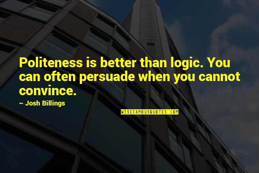 Often Can Quotes By Josh Billings: Politeness is better than logic. You can often
