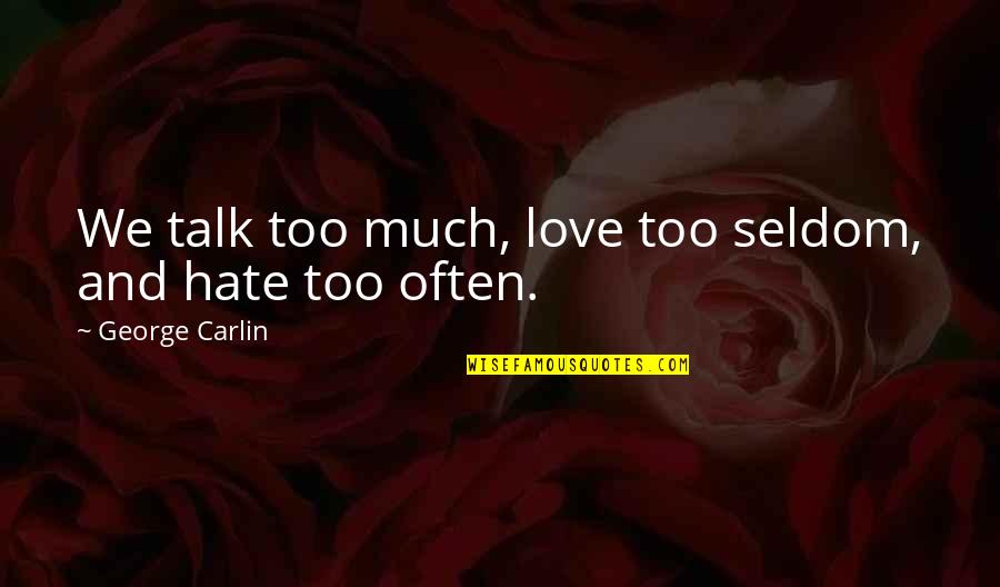 Often Communication Quotes By George Carlin: We talk too much, love too seldom, and