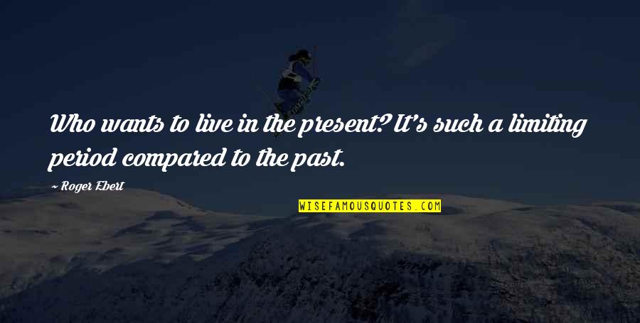Often Tattooed Quotes By Roger Ebert: Who wants to live in the present? It's