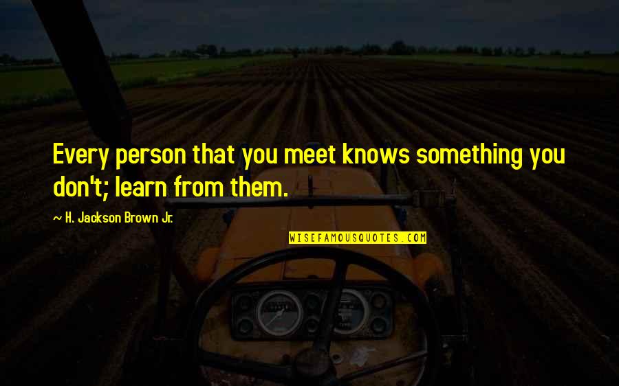 Often Underestimated Quotes By H. Jackson Brown Jr.: Every person that you meet knows something you