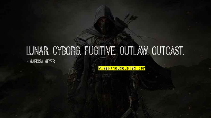 Often Underestimated Quotes By Marissa Meyer: Lunar. Cyborg. Fugitive. Outlaw. Outcast.