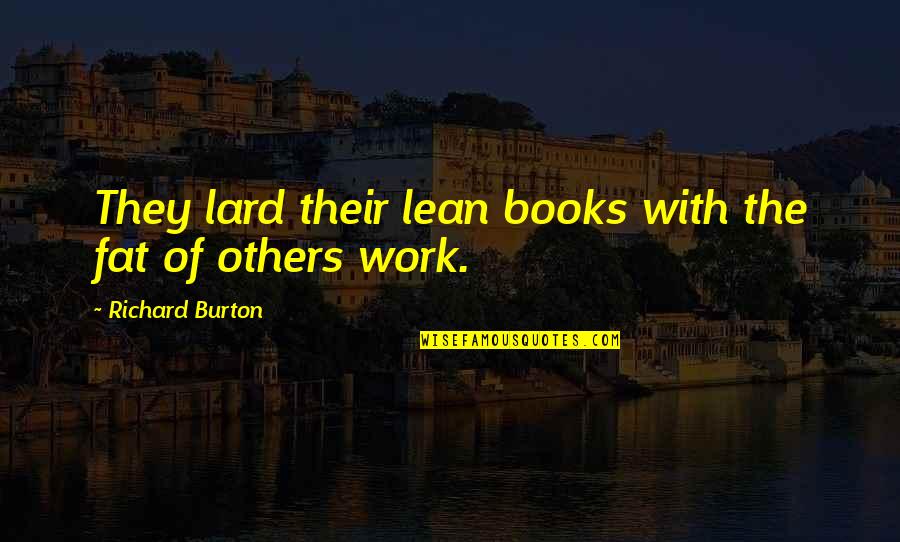 Often Underestimated Quotes By Richard Burton: They lard their lean books with the fat