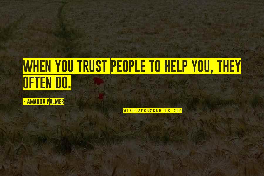 Often You Quotes By Amanda Palmer: When you trust people to help you, they