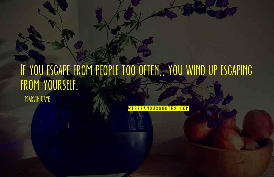 Often You Quotes By Marvin Gaye: If you escape from people too often,, you