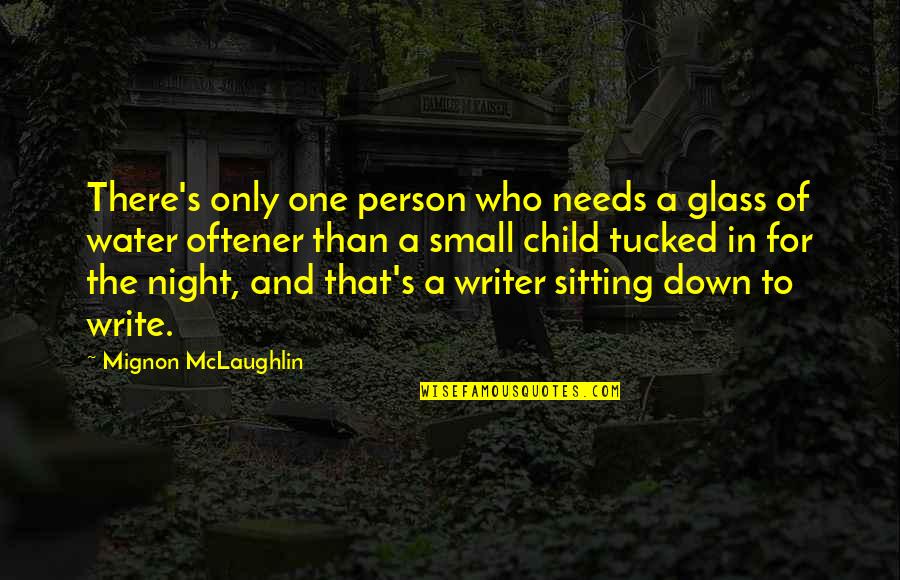 Oftener Quotes By Mignon McLaughlin: There's only one person who needs a glass
