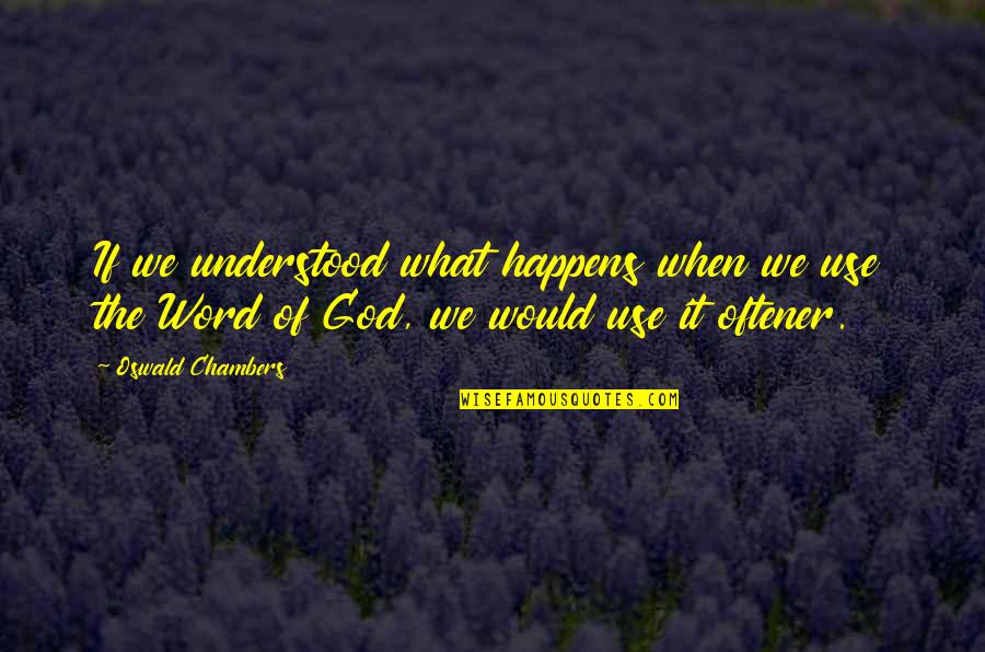 Oftener Quotes By Oswald Chambers: If we understood what happens when we use