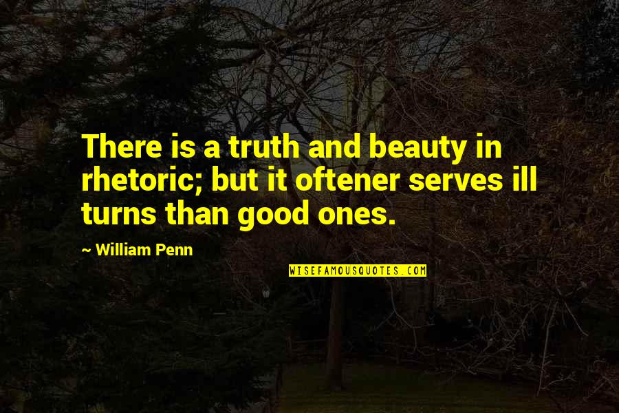 Oftener Quotes By William Penn: There is a truth and beauty in rhetoric;