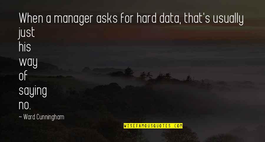 Ofthese Quotes By Ward Cunningham: When a manager asks for hard data, that's