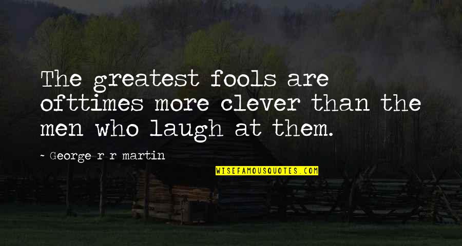 Ofttimes Quotes By George R R Martin: The greatest fools are ofttimes more clever than