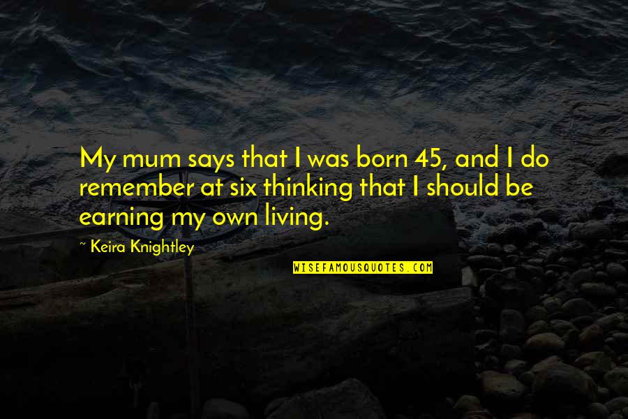 Ofuna Crouch Quotes By Keira Knightley: My mum says that I was born 45,