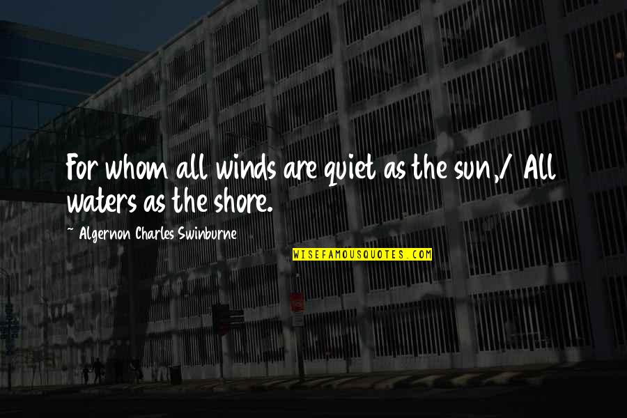 Ofuna Prisoner Quotes By Algernon Charles Swinburne: For whom all winds are quiet as the Ofuna Prisoner Quotes By Algernon Charles Swinburne: For whom all winds are quiet as the
