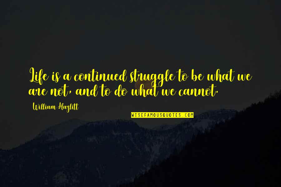 Ofuna Weather Quotes By William Hazlitt: Life is a continued struggle to be what
