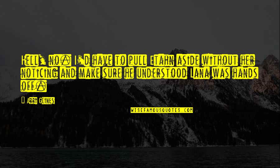 Ofw Husband Quotes By Abbi Glines: Hell, no. I'd have to pull Etahn aside