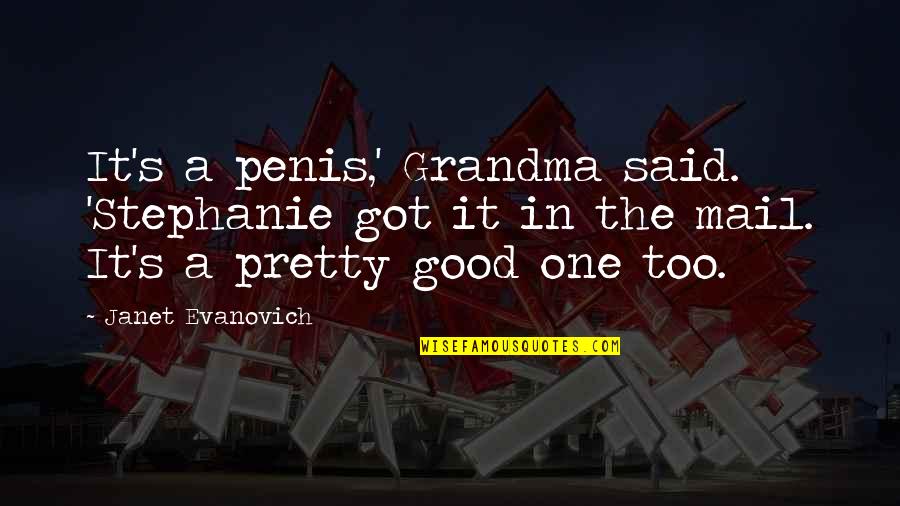 Ofw Quotes And Quotes By Janet Evanovich: It's a penis,' Grandma said. 'Stephanie got it