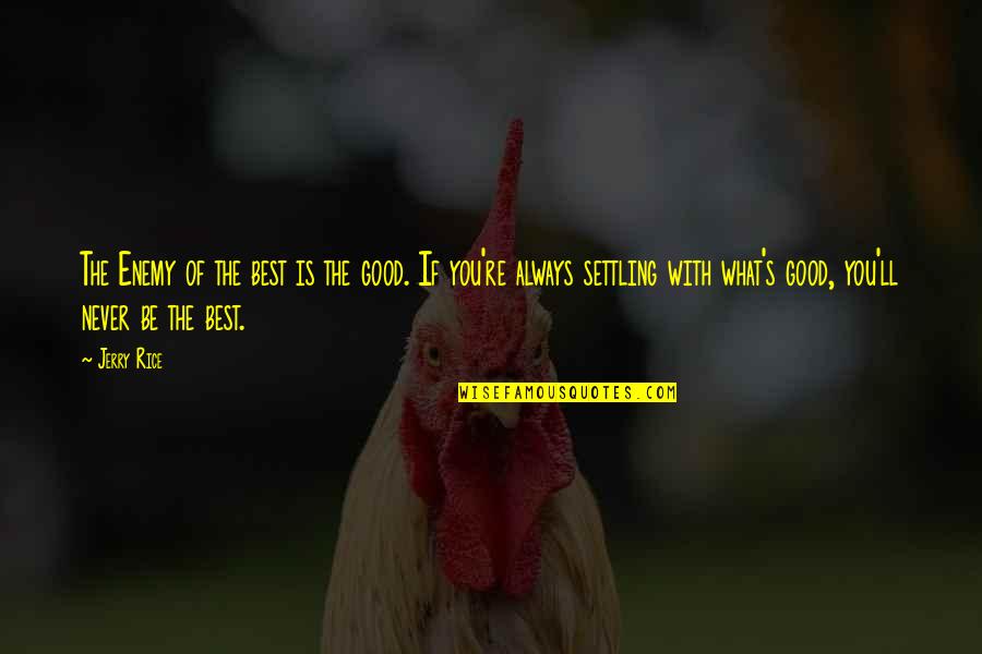 Ofw Sacrifices Quotes By Jerry Rice: The Enemy of the best is the good. Ofw Sacrifices Quotes By Jerry Rice: The Enemy of the best is the good.