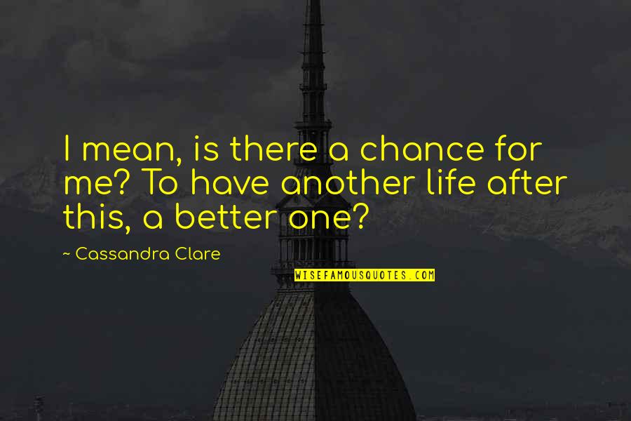 Ofwgkta Love Quotes By Cassandra Clare: I mean, is there a chance for me?