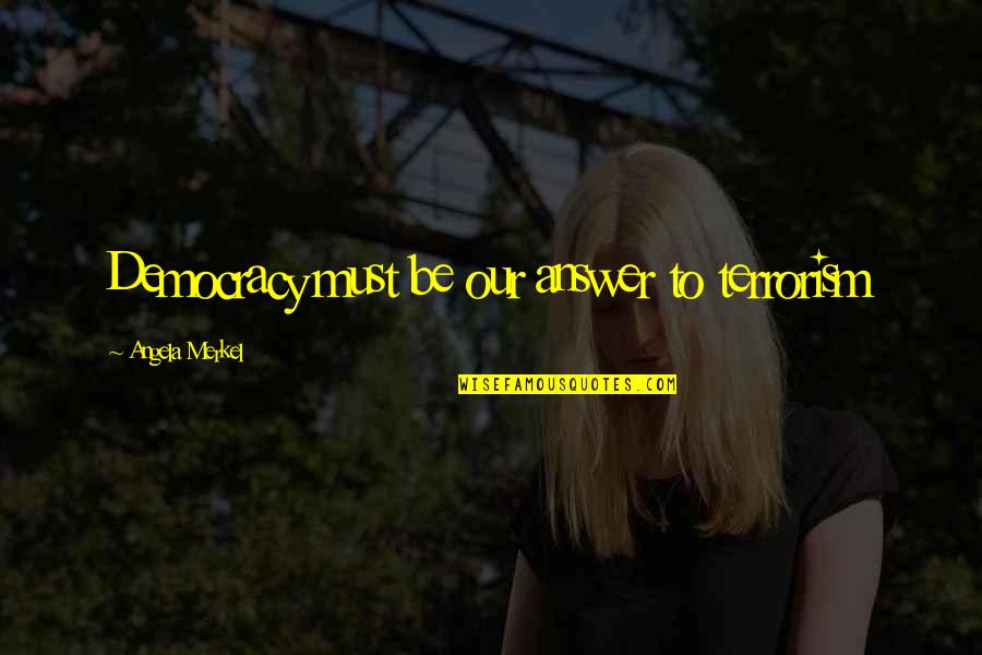 Ofwgkta Lyric Quotes By Angela Merkel: Democracy must be our answer to terrorism Ofwgkta Lyric Quotes By Angela Merkel: Democracy must be our answer to terrorism