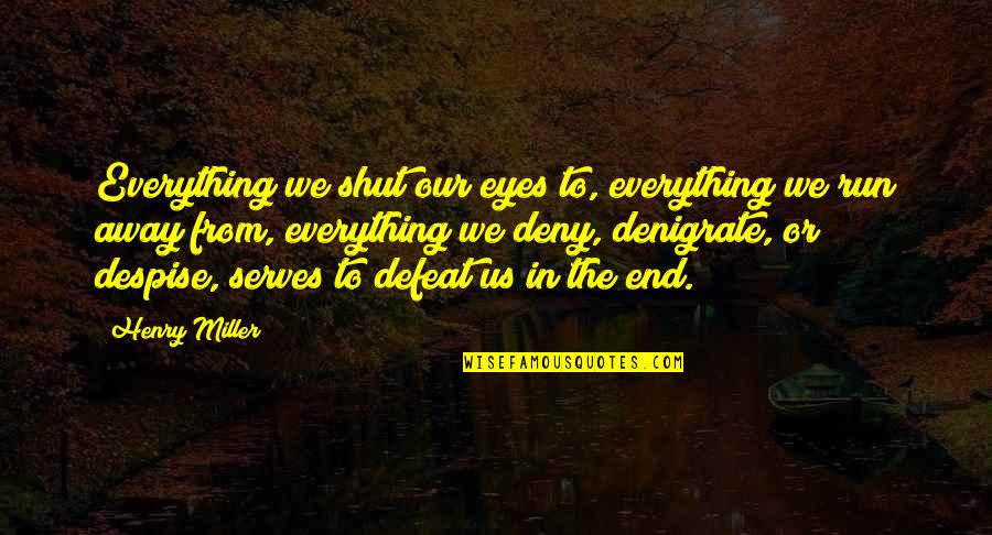 Ofwhat Quotes By Henry Miller: Everything we shut our eyes to, everything we