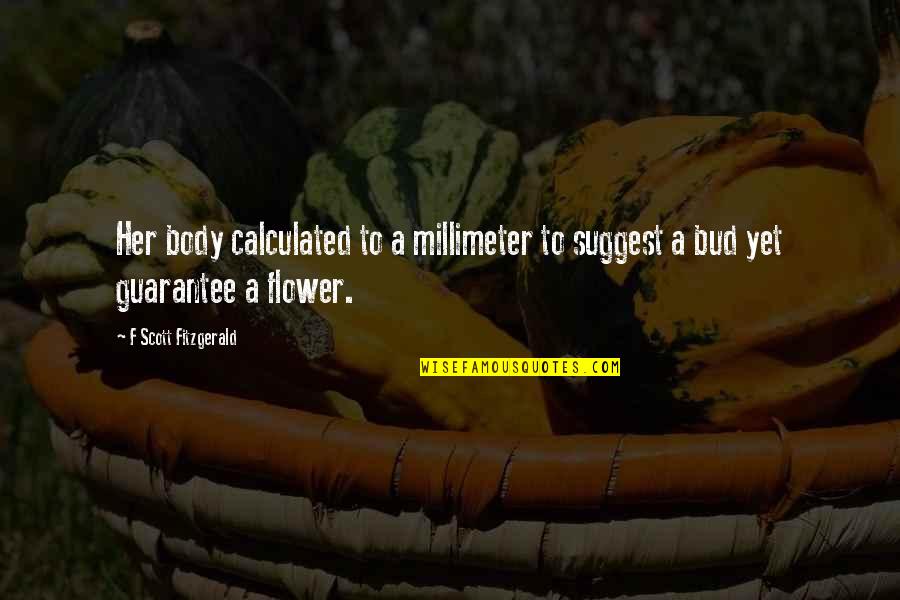 Ofyour Quotes By F Scott Fitzgerald: Her body calculated to a millimeter to suggest Ofyour Quotes By F Scott Fitzgerald: Her body calculated to a millimeter to suggest