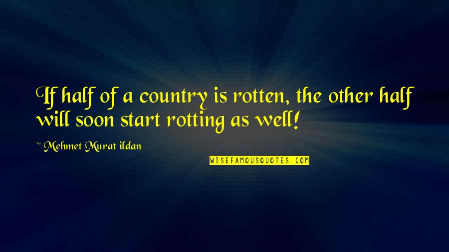 Ofyour Quotes By Mehmet Murat Ildan: If half of a country is rotten, the