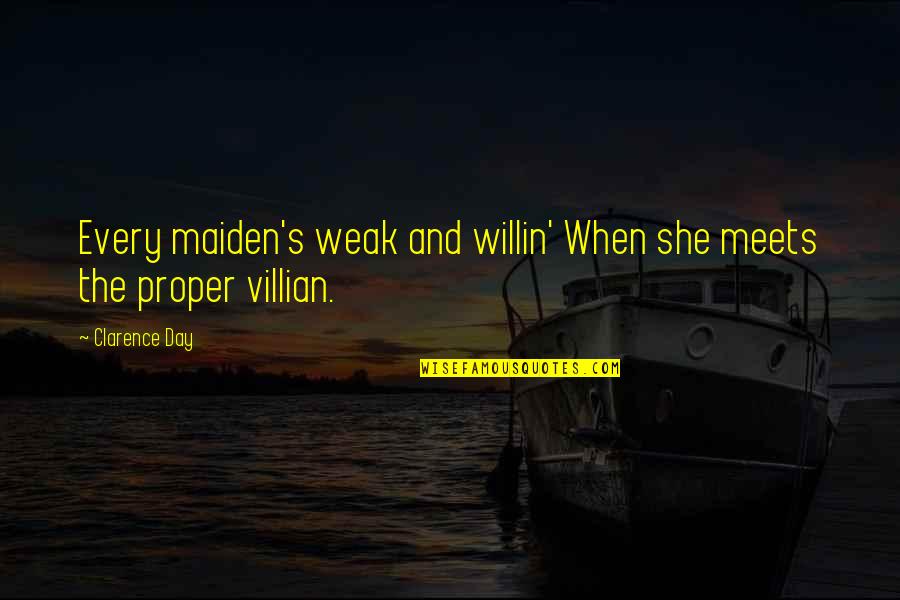 Ofyoureye Quotes By Clarence Day: Every maiden's weak and willin' When she meets
