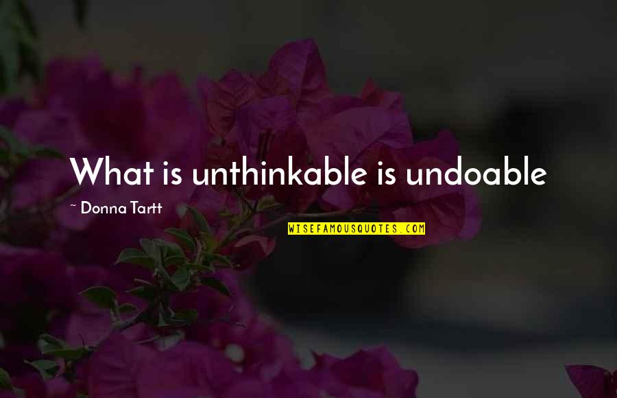 Ofyoureye Quotes By Donna Tartt: What is unthinkable is undoable