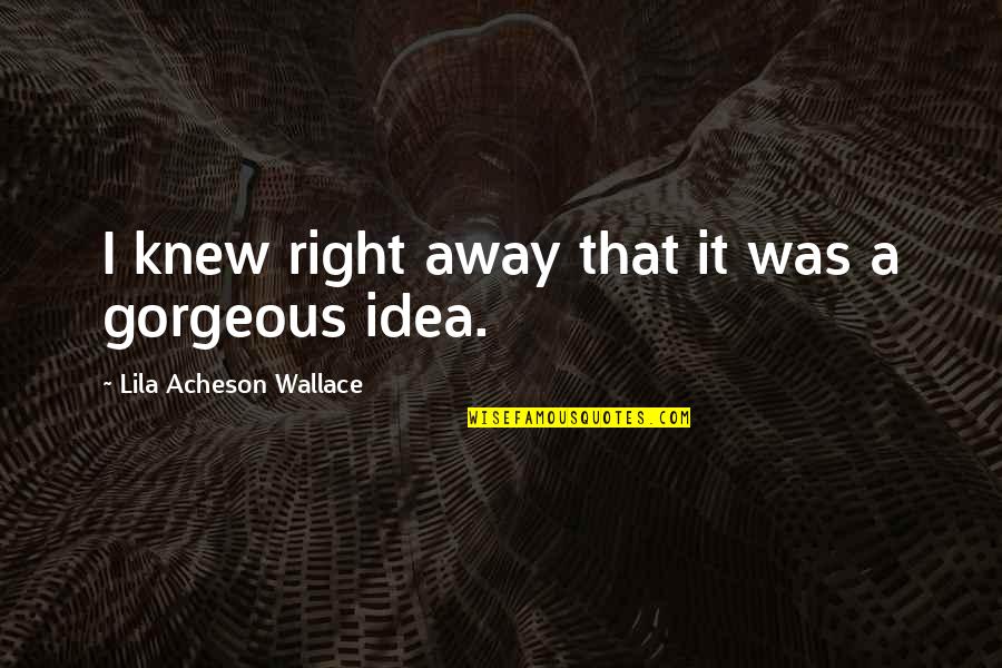 Og Maco Quotes By Lila Acheson Wallace: I knew right away that it was a Og Maco Quotes By Lila Acheson Wallace: I knew right away that it was a