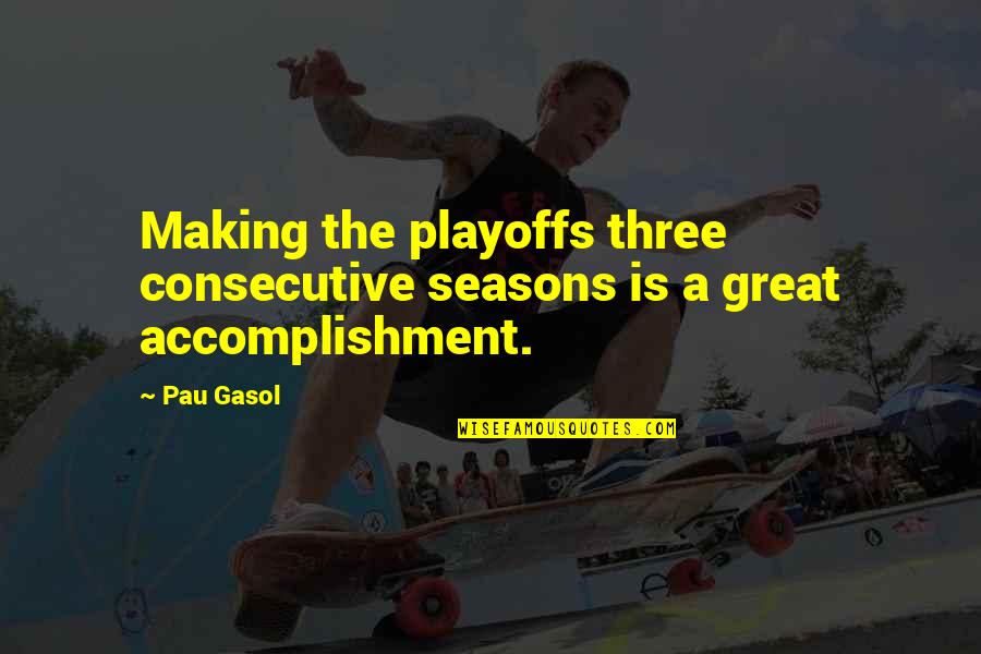Og Maco Quotes By Pau Gasol: Making the playoffs three consecutive seasons is a