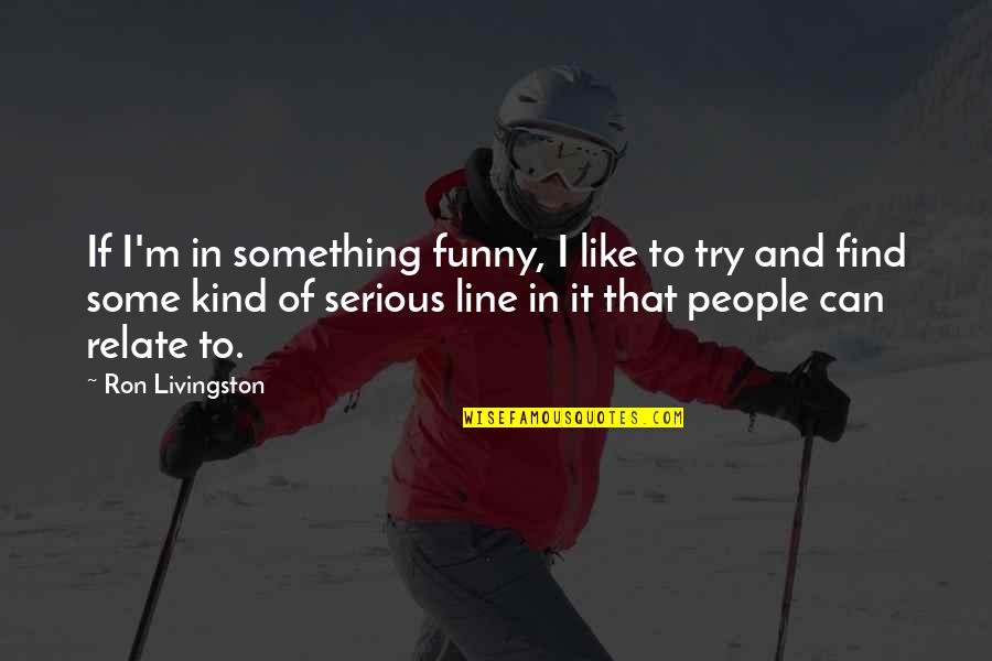Og Mandino Greatest Salesman In The World Quotes By Ron Livingston: If I'm in something funny, I like to Og Mandino Greatest Salesman In The World Quotes By Ron Livingston: If I'm in something funny, I like to