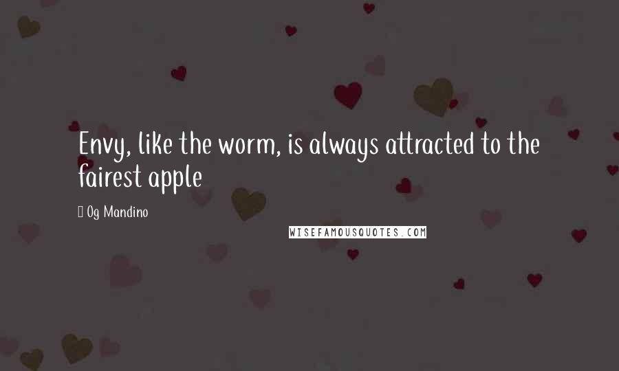 Og Mandino quotes: Envy, like the worm, is always attracted to the fairest apple