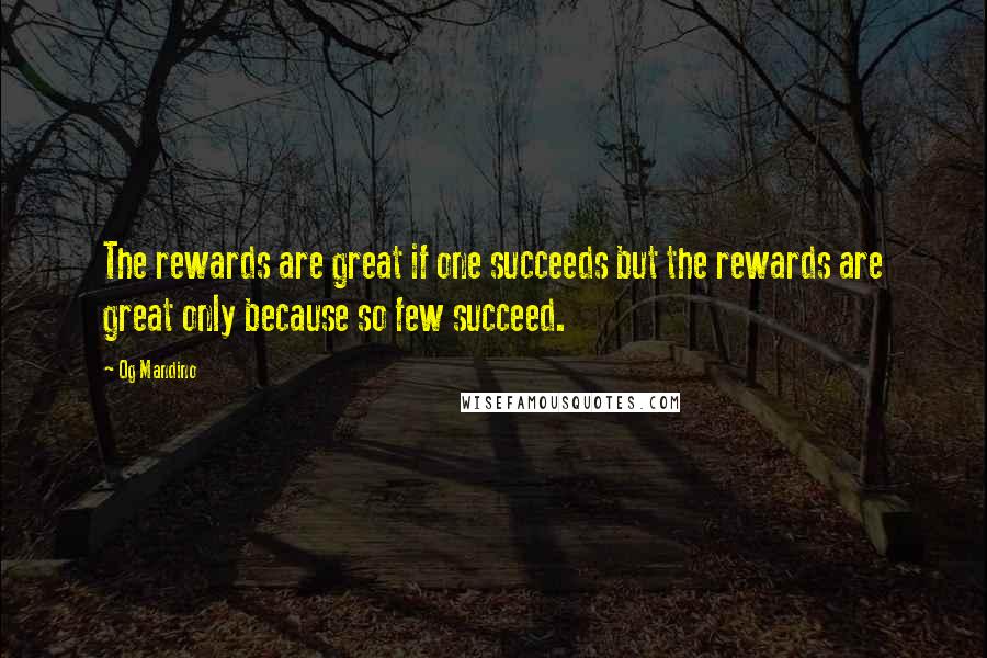 Og Mandino quotes: The rewards are great if one succeeds but the rewards are great only because so few succeed.