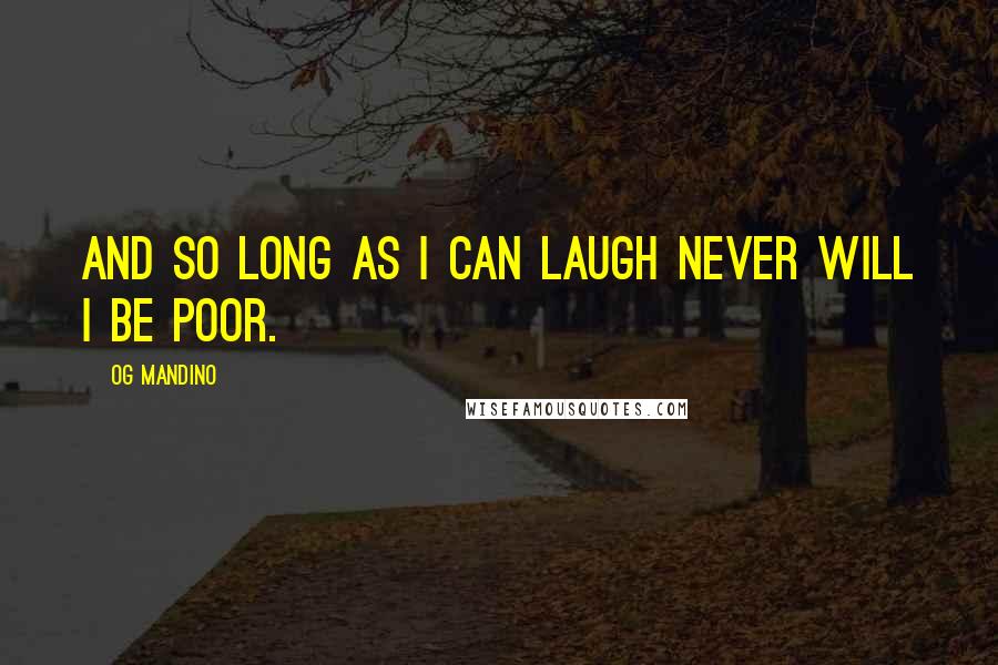 Og Mandino quotes: And so long as I can laugh never will I be poor.