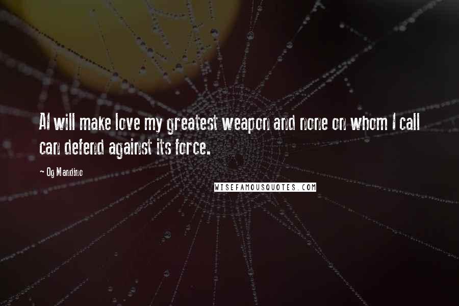 Og Mandino quotes: AI will make love my greatest weapon and none on whom I call can defend against its force.