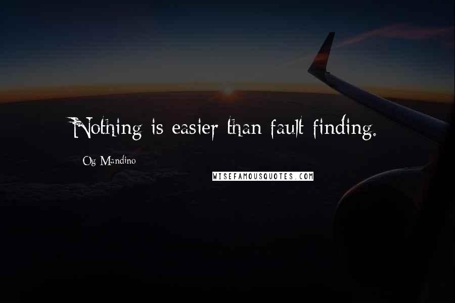 Og Mandino quotes: Nothing is easier than fault finding.