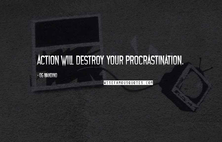 Og Mandino quotes: Action will destroy your procrastination.