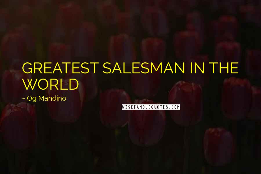 Og Mandino quotes: GREATEST SALESMAN IN THE WORLD