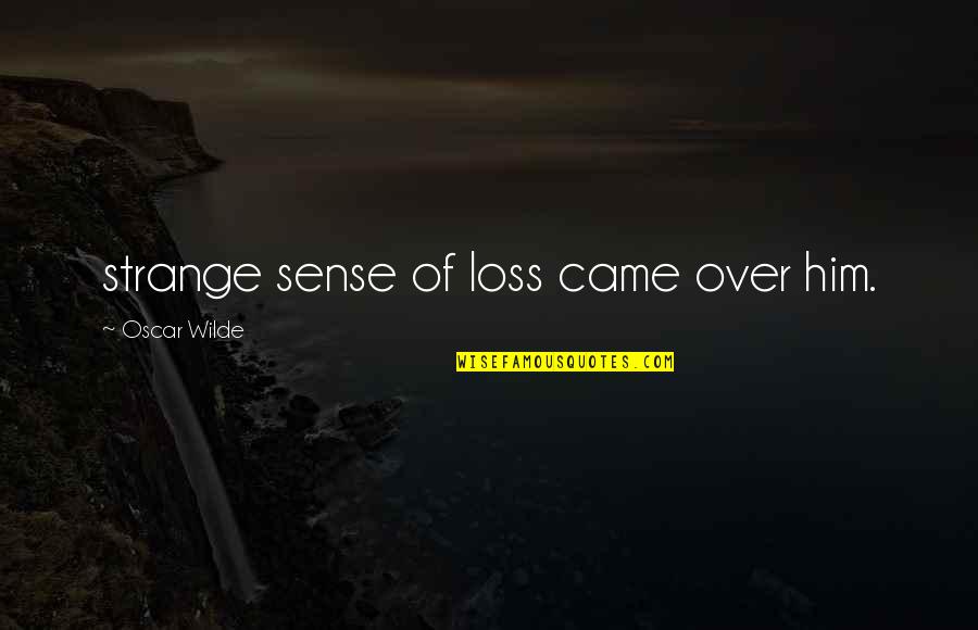 Ogahina Quotes By Oscar Wilde: strange sense of loss came over him.