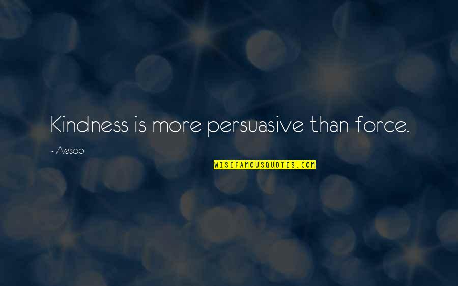 Ogana Cell Quotes By Aesop: Kindness is more persuasive than force.