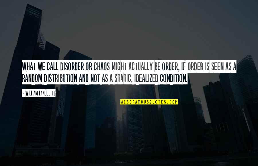Ogando Alexi Quotes By William Lanouette: What we call disorder or chaos might actually Ogando Alexi Quotes By William Lanouette: What we call disorder or chaos might actually